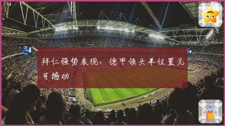 拜仁强势表现，德甲领头羊位置无可撼动