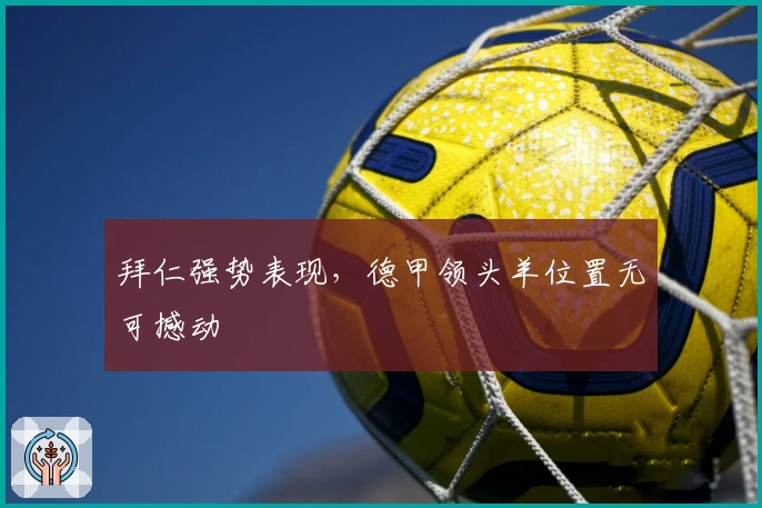 拜仁强势表现，德甲领头羊位置无可撼动